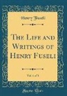 Henry Fuseli - The Life and Writings of Henry Fuseli, Vol. 1 of 3 (Classic Reprint)