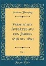 Gustav Freytag - Vermischte Aufsätze aus den Jahren 1848 bis 1894, Vol. 1 (Classic Reprint)