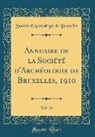Societe D'Archeologie De Bruxelles, Société D'Archéologie De Bruxelles - Annuaire de la Société D'Archéologie de Bruxelles, 1910, Vol. 21 (Classic Reprint)