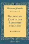 Hermann Schneider - Kultur Und Denken Der Babylonier Und Juden (Classic Reprint)