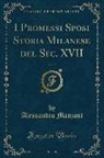Alessandro Manzoni - I Promessi Sposi Storia Milanese del Sec. XVII, Vol. 2 (Classic Reprint)