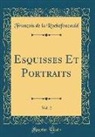 Francois De La Rochefoucauld, François De La Rochefoucauld - Esquisses Et Portraits, Vol. 2 (Classic Reprint)