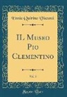 Ennio Quirino Visconti - IL Museo Pio Clementino, Vol. 5 (Classic Reprint)