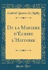 Gabriel Bonnot De Mably - de la Maniere D'Écrire L'Histoire (Classic Reprint)