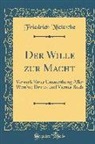 Friedrich Nietzsche, Friedrich Wilhelm Nietzsche - Der Wille Zur Macht: Versuch Einer Umwerthung Aller Werthe; Drittes Und Viertes Buch (Classic Reprint)