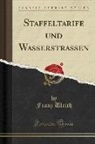 Franz Ulrich - Staffeltarife und Wasserstrassen (Classic Reprint)
