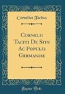 Cornelius Tacitus - Cornelii Taciti De Situ Ac Populis Germaniae (Classic Reprint)