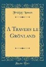 Fridtjof Nansen - A Travers Le Grönland (Classic Reprint)