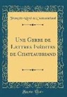 Francois-Rene De Chateaubriand, François-René De Chateaubriand - Une Gerbe de Lettres Inédites de Chateaubriand (Classic Reprint)