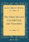 Gustav Theodor Fechner - Die Drei Motive Und Gründe Des Glaubens (Classic Reprint)