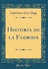 Garcilaso De La Vega - Historia de la Florida (Classic Reprint)