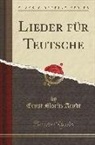 Ernst Moritz Arndt - Lieder für Teutsche (Classic Reprint)
