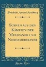 Friedrich Armand Strubberg - Scenen aus den Kämpfen der Mexicaner und Nordamerikaner (Classic Reprint)