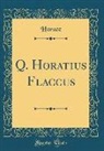 Horace Horace - Q. Horatius Flaccus (Classic Reprint)