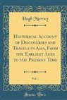 Hugh Murray - Historical Account of Discoveries and Travels in Asia, from the Earliest Ages to the Present Time, Vol. 1 (Classic Reprint)