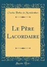 Charles Forbes de Montalembert - Le Père Lacordaire (Classic Reprint)