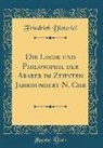 Friedrich Dieterici - Die Logik Und Philosophie Der Araber Im Zehnten Jahrhundert N. Chr (Classic Reprint)