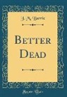 J. M. Barrie, James Matthew Barrie - Better Dead (Classic Reprint)
