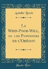 Amedee Bouis, Amédée Bouis - Le Whip-Poor-Will, Ou Les Pionniers de L'Orégon (Classic Reprint)