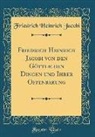 Friedrich Heinrich Jacobi - Friedrich Heinrich Jacobi Von Den Göttlichen Dingen Und Ihrer Offenbarung (Classic Reprint)