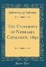 University Of Nebraska - The University of Nebraska Catalogue, 1892 (Classic Reprint)