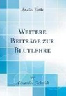 Alexander Schmidt - Weitere Beiträge Zur Blutlehre (Classic Reprint)