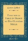 Gustave Saillard - Essai Sur La Fable En France Au Dix-Huitième Siècle (Classic Reprint)