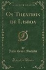 Julio Cesar Machado - OS Theatros de Lisboa (Classic Reprint)