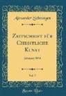 Alexander Schnutgen, Alexander Schnütgen - Zeitschrift für Christliche Kunst, Vol. 7