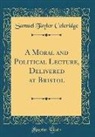 Samuel Taylor Coleridge - A Moral and Political Lecture, Delivered at Bristol (Classic Reprint)