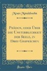 Moses Mendelssohn - PHädon, Oder Über Die Unsterblichkeit Der Seele, in Drey Gesprächen (Classic Reprint)