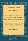Alexander Adam - Roman Antiquities, or an Account of the Manners and Customs of the Romans