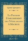 Roland Bonaparte - Le Premier Établissement Des Néerlandais a Maurice (Classic Reprint)
