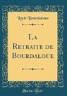 Louis Bourdaloue - La Retraite de Bourdaloue (Classic Reprint)