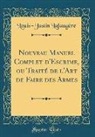 Louis-Justin Lafaugere, Louis-Justin Lafaugère - Nouveau Manuel Complet D'Escrime, Ou Traité de L'Art de Faire Des Armes (Classic Reprint)