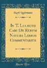Karl Lachmann - In T. Lucretii Cari de Rerum Natura Libros Commentarius (Classic Reprint)