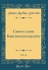 Johann Matthias Schrockh, Johann Matthias Schröckh - Christliche Kirchengeschichte, Vol. 11 (Classic Reprint)