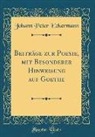 Johann Peter Eckermann - Beiträge Zur Poesie, Mit Besonderer Hinweisung Auf Goethe (Classic Reprint)