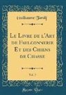 Guillaume Tardif - Le Livre de L'Art de Faulconnerie Et Des Chiens de Chasse, Vol. 2 (Classic Reprint)