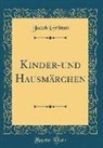 Jacob Grimm - Kinder-Und Hausmärchen (Classic Reprint)
