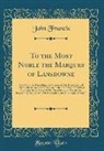 John Francis - To the Most Noble the Marques of Lansdowne