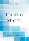 Gabriele D'Annunzio - Italia O Morte (Classic Reprint)