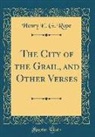 Henry E. G. Rope - The City of the Grail, and Other Verses (Classic Reprint)