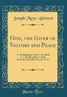 Joseph Mayo Atkinson - God, the Giver of Victory and Peace: A Thanksgiving Sermon, Delivered in the Presbyterian Church, September 18, 1862, Raleigh, N. C (Classic Reprint)