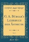 Gottfried August Burger, Gottfried August Bürger - G. A. Bürger's Lehrbuch Der Ästhetik, Vol. 2 (Classic Reprint)