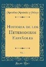 Marcelino Menéndez Y Pelayo, Marcelino Menendez Y. Pelayo - Historia de Los Heterodoxos Españoles, Vol. 1 (Classic Reprint)