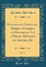 Alexandre Herculano - Historia de Portugal Desde O Começo Da Monarcha Até O Fim Do Reinado de Affonso III, Vol. 4 (Classic Reprint)