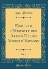 Louis Viardot - Essai Sur L'Histoire Des Arabes Et Des Mores D'Espagne, Vol. 1 (Classic Reprint)