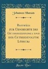 Johannes Hansen - Beiträge Zur Geschichte Des Getreidehandels Und Der Getreidepolitik Lübecks (Classic Reprint)