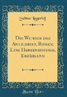 Selma Lagerlöf - Die Wunder Des Antichrist, Roman; Eine Herrenhoffage, Erzählung (Classic Reprint)